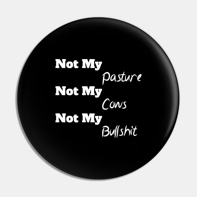 Not My Pasture Not My Cows Not My Bullsh*t, Funny Farmer Gift Idea, Wisdom Quote Pin by StrompTees