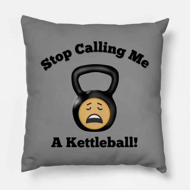 Stop Calling Me a Kettleball Pillow by DesignsbyZazz