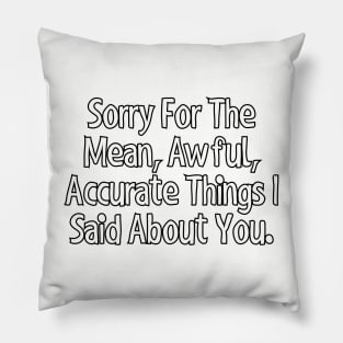 Sorry for the mean, awful, accurate things I said about you. Pillow