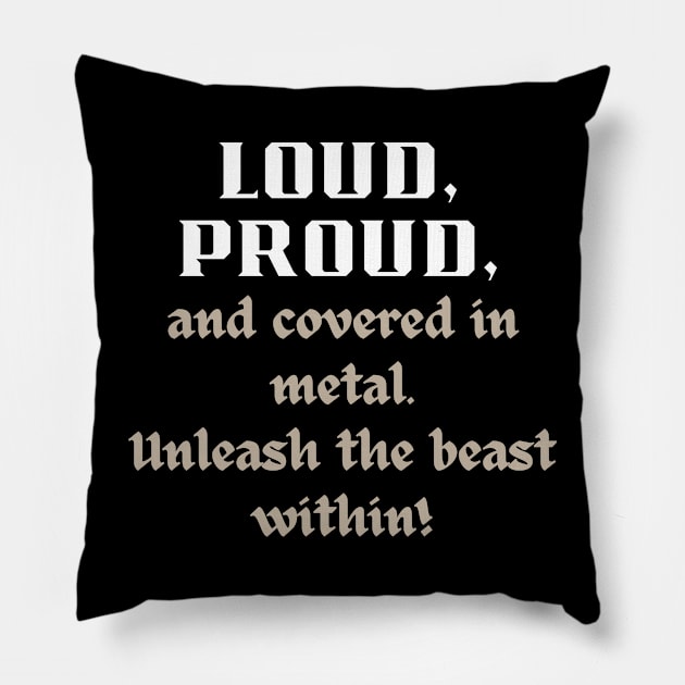 LOUD PROUD, AND COVERED IN METAL. UNLEASH THE BEAST WITHIN Pillow by Klau