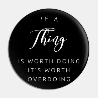 If a thing is worth doing, its worth OVERdoing (white text) Pin