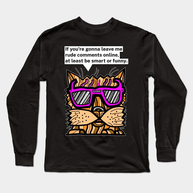 "If you're gonna leave me rude comments online, at least be smart or funny." Long Sleeve T-Shirt by The BuddaKats