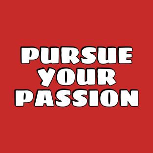 Pursue your passion T-Shirt