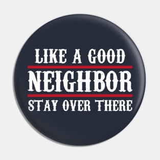 Like a Good Neighbor Stay Over There, Funny Pin