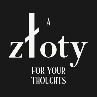 A zloty for your thoughts - in White text T-Shirt