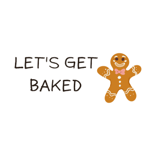 Lets get baked, funny ginger bread cookie T-Shirt