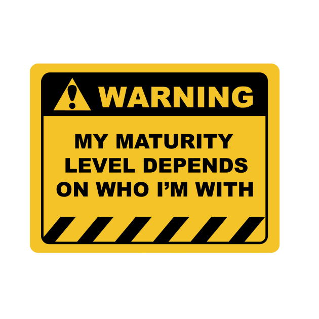 Human Warning Sign MY MATURITY LEVEL DEPENDS ON WHO I'M WITH Sayings Sarcasm Humor Quotes by ColorMeHappy123