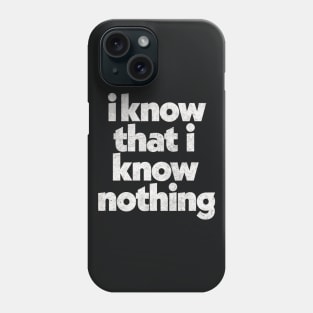 I Know That I Know Nothing / Philosophy Quote Phone Case