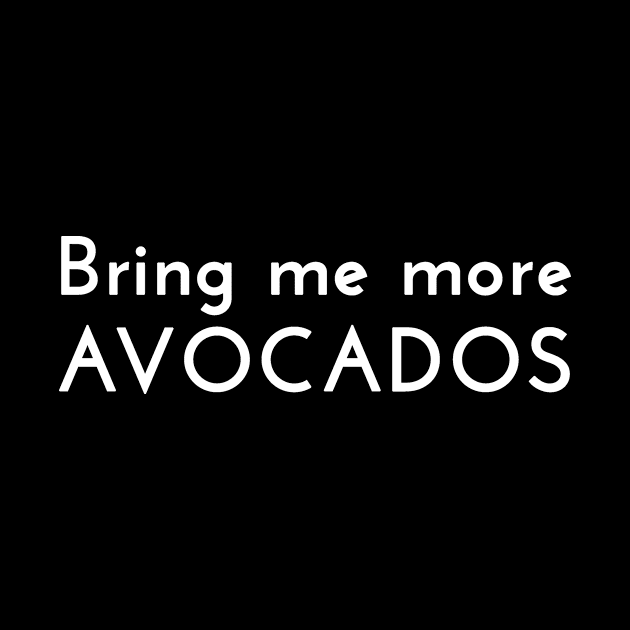 Bring Me More Avocados - White Lettering by WordWind