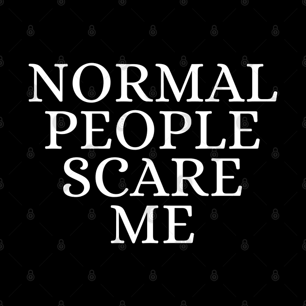 Normal People Scare Me by olivetees