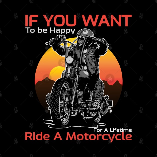 If you want, to be happy, for a lifetime, ride a motorcycle, born to ride by Lekrock Shop