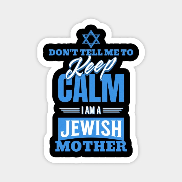 Don't Tell Me To Keep Calm I Am A Jewish Mother Funny Magnet by Dezinesbyem Designs