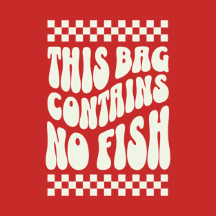 This Bag contains no fish - No Fish Whimsy T-Shirt