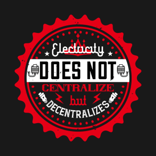 Electricity does not centralize, but decentralizes T-Shirt