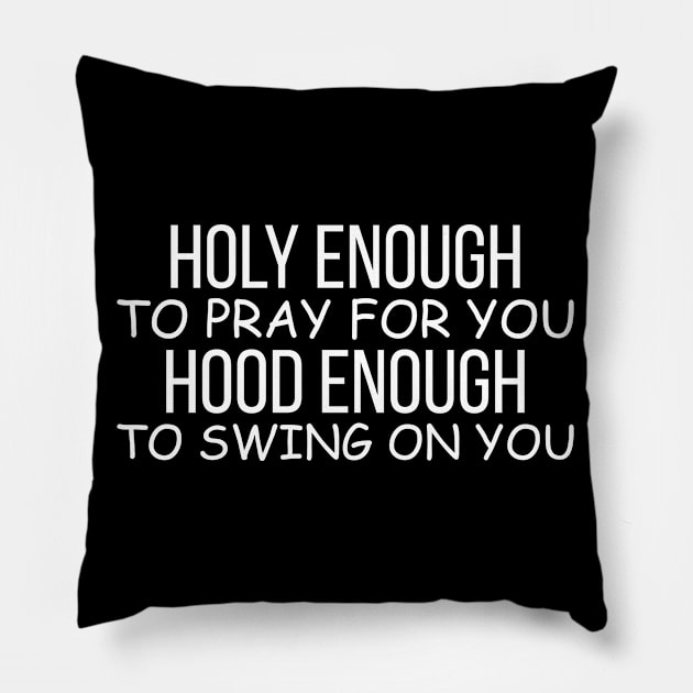 Holy Enough to Pray for You Hood Enough to Swing on You Funny Saying Pillow by angel