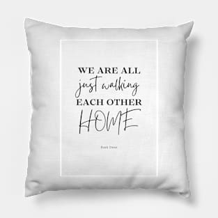 we are all just walking each other home quote Pillow