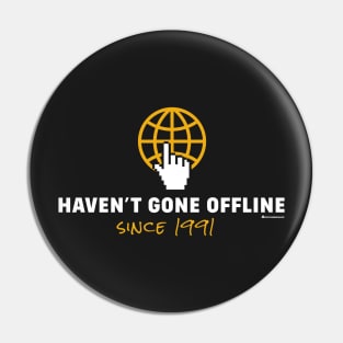 HAVEN'T GONE OFFLINE SINCE 1991 Pin