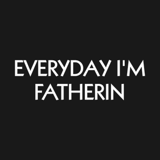 Everyday I'm Fatherin T-Shirt