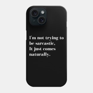 Im Not Trying to be Sarcastic, it just comes naturally. Funny Sarcastic Quote for those that Sarcasm is their language. Phone Case