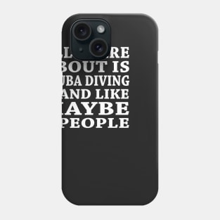 All  I Care About Is  Scuba Diving  And Like Maybe 3 People Phone Case