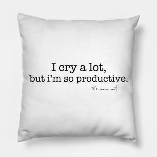 I Cry A Lot But I Am So Productive It's an Art Quotes Pillow