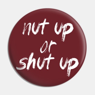 Nut up or shut up Pin