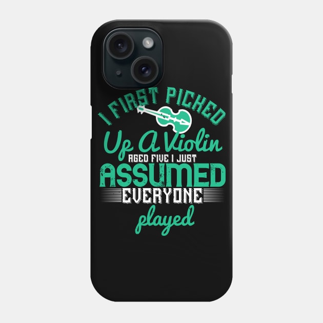 I First Picked Up A Violin Aged Five I Just Assumed Everyone Played Phone Case by APuzzleOfTShirts