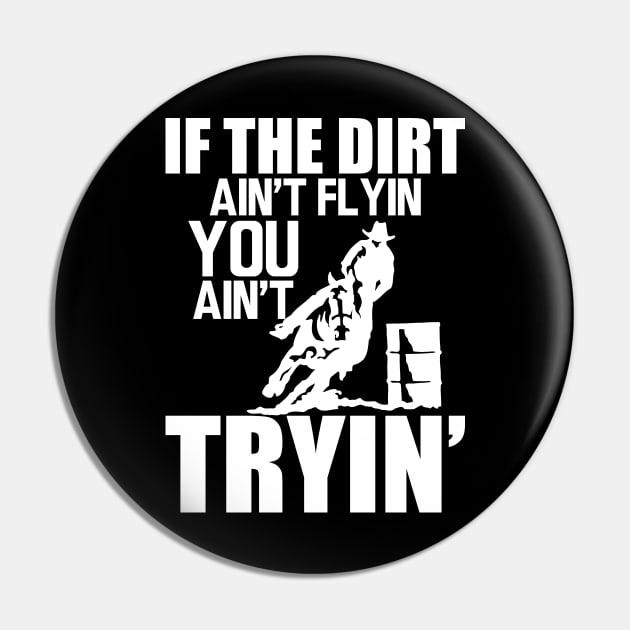 Barrel Racing - If dirt ain't flyin you ain't tryin' w Pin by KC Happy Shop