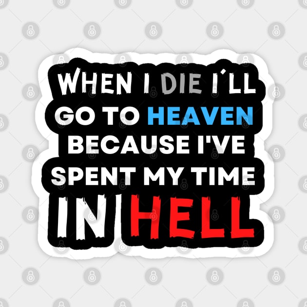 When I Die I'll Go To Heaven Because I've Spent My Time in Hell Magnet by jackofdreams22