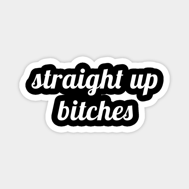 Straight Up Bitches Magnet by quoteee