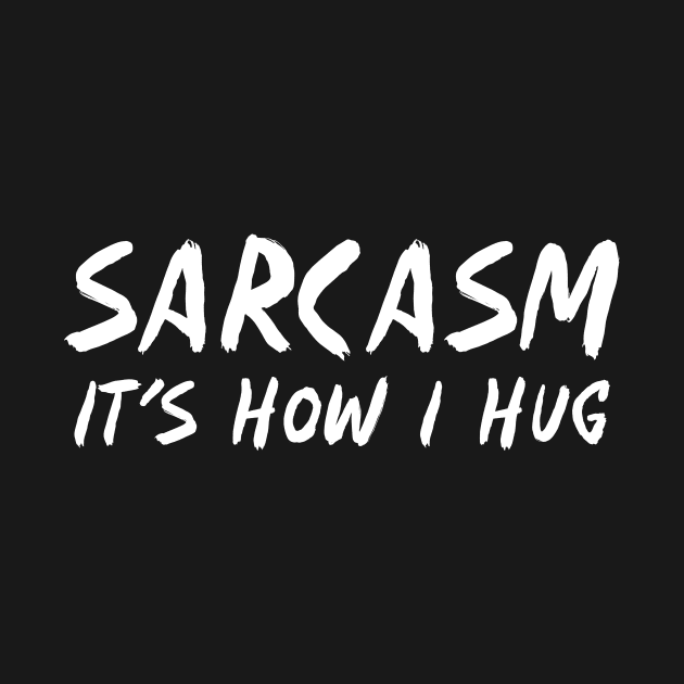 Sarcasm It's How I Hug Funny by HayesHanna3bE2e