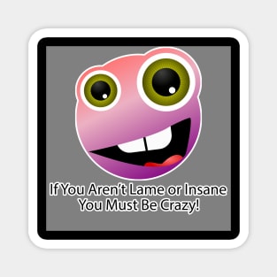 If You Aren't Lame or Insane You Must Be Crazy! - 2 Magnet