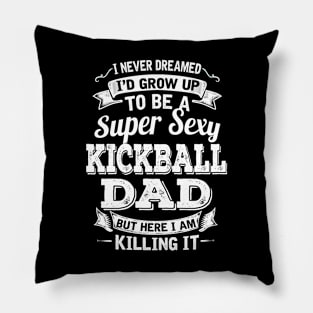 I Never Dreamed I'd Grow Up To Be Super Sexy Kickball Dad But Here I Am Killing It Pillow