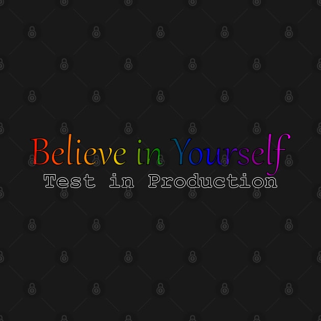 Believe in Yourself - Test in Production by ObscureDesigns