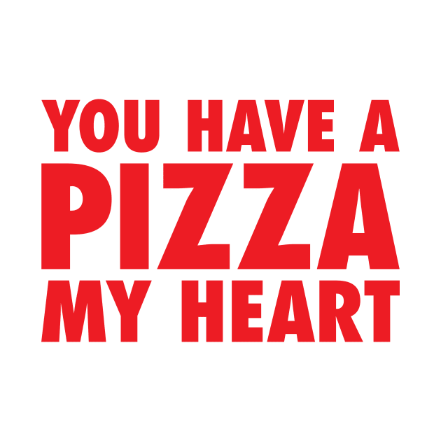 You Have A Pizza My Heart by zubiacreative