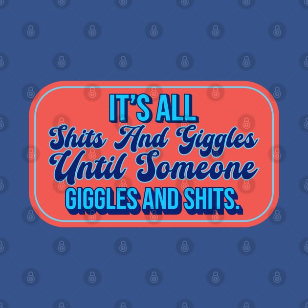 Its All Shits & Giggles Until Someone Giggles & Shits by Mandegraph