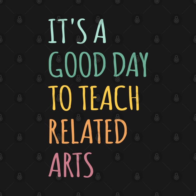 It's A Good Day To Teach Related Arts by ZimBom Designer