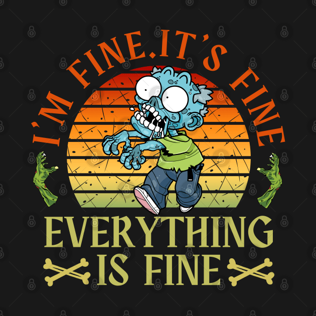 I'm fine.It's fine. Everything is fine.zombie by Myartstor 