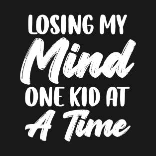 Losing My Mind One Kid At A Time T-Shirt