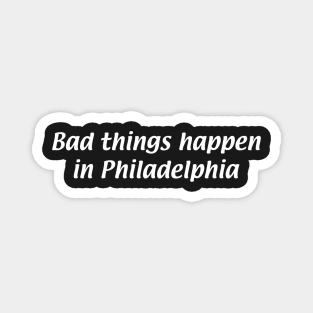 bad things happen in philadelphia Magnet