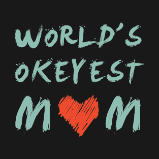 World’s Okeyest mom, a funny gift in mother's day T-Shirt