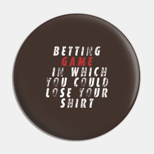 Betting game in which you could lose your shirt Pin