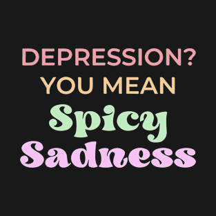 Depression? You Mean Spicy Sadness T-Shirt