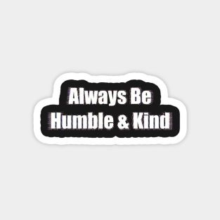 Always Be Humble And Kind Magnet