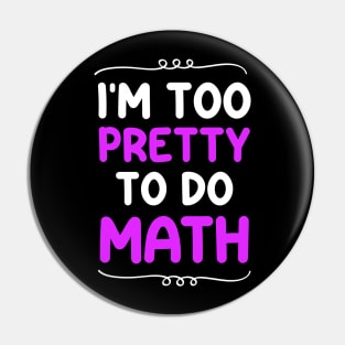 I'm Too Pretty To Do Math Pin