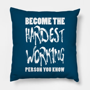 Become the Hardest Working Person You Know Pillow