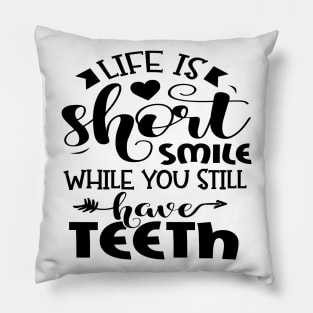 Life Is Short Smile While You Still Have Teeth Pillow