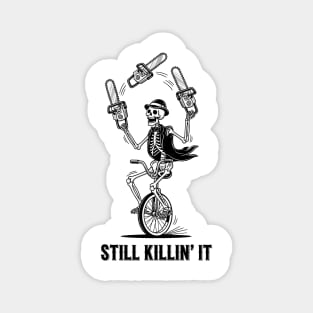 Still Killin' It Skeleton - Sarcastic, Dark Humor Lovers Gift Idea, Chainsaw Juggling Skeleton on Unicycle, Funny Death Circus Art, Meme, Shirt, Tee, Magnet