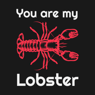 You are my lobster T-Shirt