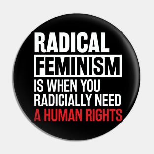 Radical Feminism is when you radically need a human rights Pin